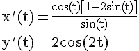 \Large \rm x'(t)=\fra{\cos(t)\[1-2\sin(t)\]}{\sin(t)}\\y'(t)=2\cos(2t)